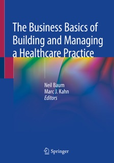 The Business Basics of Building and Managing a Healthcare Practice by Neil Baum & Marc J. Kahn