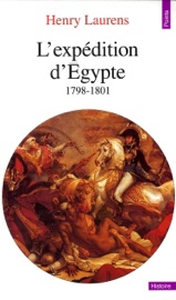 L'Expédition d'Egypte (1798-1801) - Henry Laurens