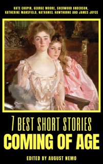 7 best short stories - Coming of Age by Kate Chopin, George Moore, Sherwood Anderson, Katherine Mansfield, Nathaniel Hawthorne, James Joyce & August Nemo