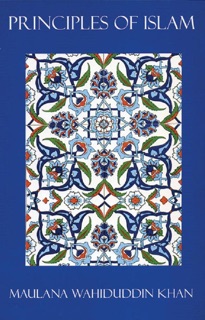 Principles of Islam by Maulana Wahiduddin Khan