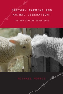 Factory Farming and Animal Liberation: The New Zealand Experience by Michael Morris