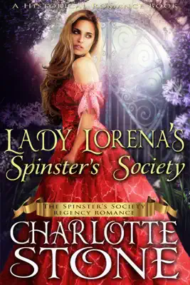 Historical Romance: Lady Lorena’s Spinster’s Society A Lady's Club Regency Romance by Charlotte Stone book