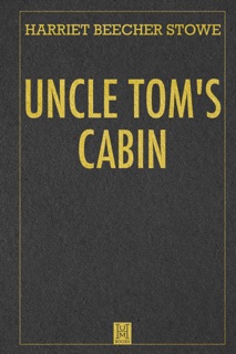 Uncle Tom's Cabin by Harriet Beecher Stowe