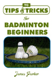 70 Tips & Tricks for Badminton Beginners