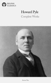 The Complete Works of Howard Pyle - Howard Pyle & Delphi Classics