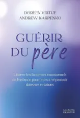 Guérir du père - Libérer les fantômes émotionnels de l'enfance pour mieux s'épanouir dans ses relati