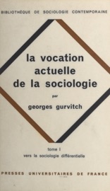 La vocation actuelle de la sociologie (1). Vers la sociologie différentielle Georges Gurvitch