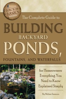 The Complete Guide to Building Backyard Ponds, Fountains, and Waterfalls for Homeowners by Melissa Samaroo