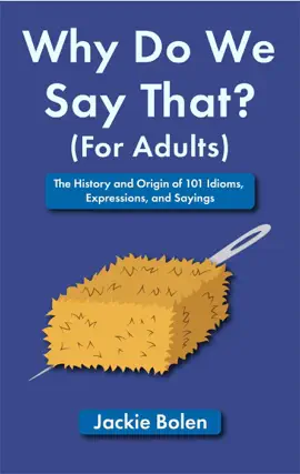 Why Do We Say That (For Adults): The History and Origin of 101 Idioms, Expressions, and Sayings
