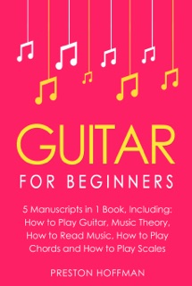 Guitar: For Beginners - Bundle - The Only 5 Books You Need to Learn Guitar Notes, Guitar Tabs and Guitar Soloing Today by Preston Hoffman