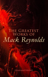 The Greatest Works of Mack Reynolds (Illustrated Edition) - Mack Reynolds, George Schelling & Lloyd Birmingham