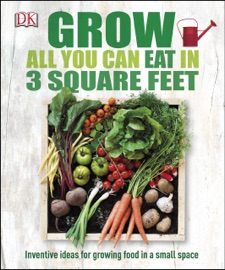 Grow All You Can Eat in 3 Square Feet - DK by  DK PDF Download