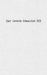 Der letzte Idealist III