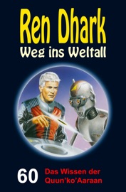 Ren Dhark – Weg ins Weltall 60: Das Wissen der Quun’ko’Aaraan - Achim Mehnert, Nina Morawietz, Jan Gardemann & Ben B. Black
