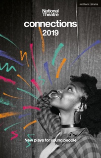 National Theatre Connections 2019 by Rob Drummond, Nell Leyshon, Katie Hims, Tom Wells, Ben Bailey Smith, Lajaune Lincoln, Dawn King, Laura Lomas, Katherine Soper, Benjamin Kuffuor & Luke Barnes