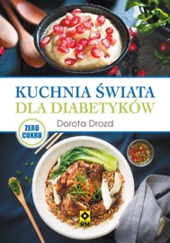 Kuchnia świata dla diabetyków - Dorota Drozd, Irmina Wala-Pęgierska, Mirosława Szymańska, Grażyna Jędrzejec, Marcin Fabijański, Justyna Mrowiec & Anna Jędrzejec
