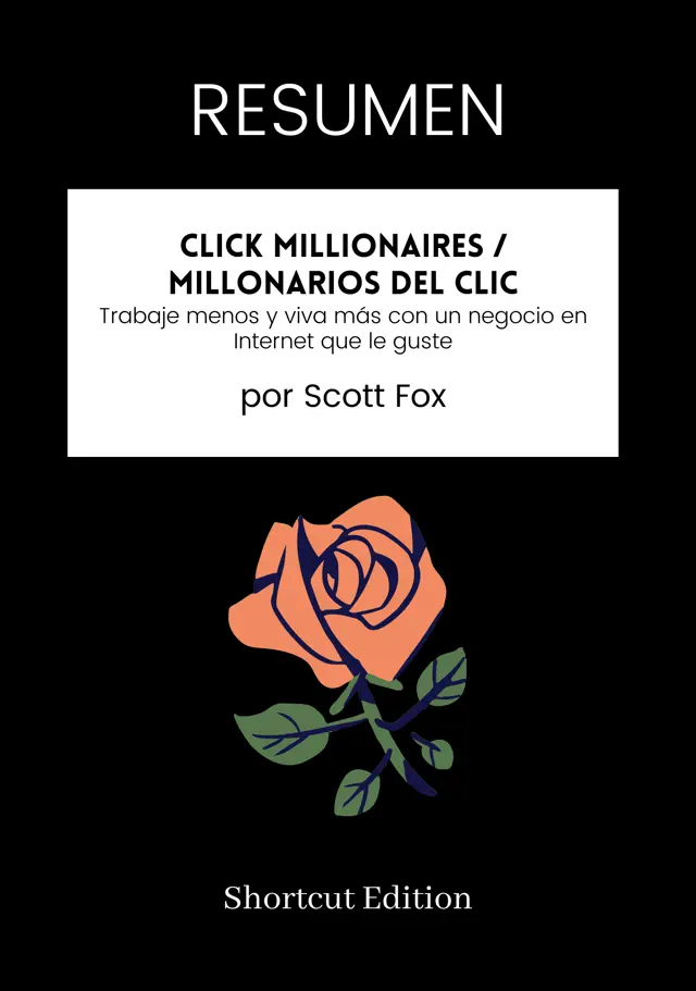RESUMEN - Click Millionaires / Millonarios del clic: Trabaje menos y viva más con un negocio en Internet que le guste Por Scott Fox
