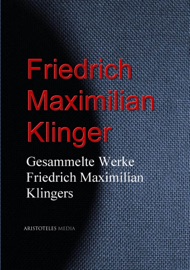 Gesammelte Werke Friedrich Maximilian Klingers - Friedrich Maximilian Klinger
