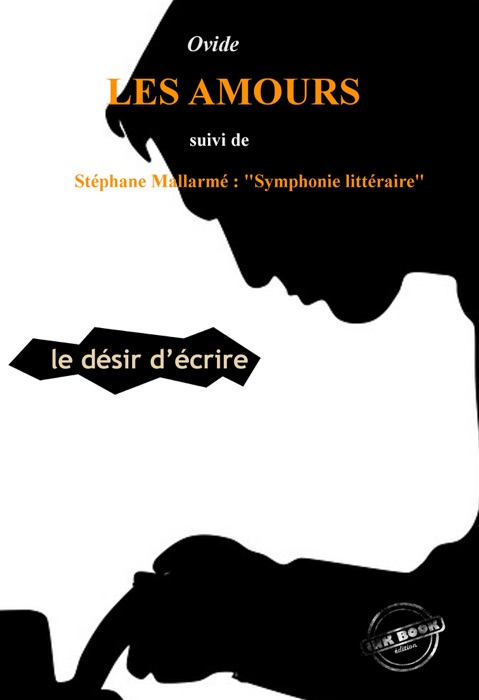 Les Amours ou le désir d’Écrire par Ovide, suivi de Symphonie littéraire par Stéphane Mallarmé. [Nouv. éd. revue et mise à jour].