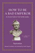 How to Be a Bad Emperor - Suetonius & Josiah Osgood