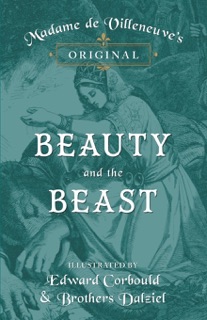 Madame de Villeneuve's Original Beauty and the Beast - Illustrated by Edward Corbould and Brothers Dalziel by Gabrielle-Suzanne Barbot de Villeneuve