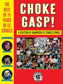 Choke Gasp! The Best of 75 Years of EC Comics - Harvey Kurtzman, John Severin, Wally Wood, Graham Ingels & Bernie Krigstein