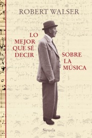 Lo mejor que sé decir sobre la música - Robert Walser