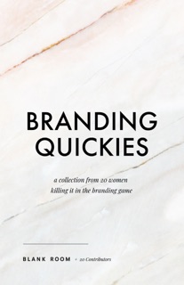 BRANDING QUICKIES by Peggy Bree, Kay Kingsman, Andrea Valeria, Dr. Kiona, Cassandra Le, Jess Hunichen, Emily Ward, Berna Anat, Debbie Arcangeles, Monica Gold, Natasha Samuel, Molly Ho, Cheryl Sutherland, Andrea Feczko, Ayn Bernos, Diana Martinez, Julie Abcede, Bernice Chao, Ingrid Harb & Susan Metenosky Ripley