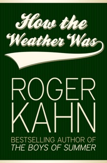 How the Weather Was by Roger Kahn