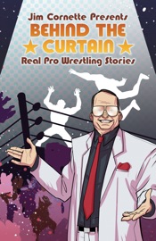 Jim Cornette Presents: Behind the Curtain—Real Pro Wrestling Stories - Jim Cornette, Brandon Easton & Denis Medri