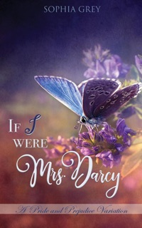 If I Were Mrs. Darcy: A Pride and Prejudice Variation by Sophia Grey