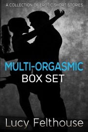 Multi-Orgasmic Box Set: A Collection of Erotic Short Stories - Lucy Felthouse