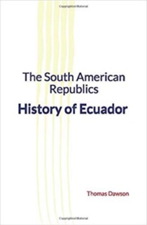 The South American Republics : History of Ecuador by Thomas C. Dawson