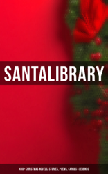 Santa's Library: 400+ Christmas Novels, Stories, Poems, Carols & Legends