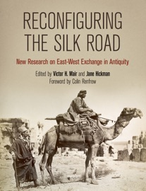 Reconfiguring the Silk Road - Victor H. Mair & Jane Hickman