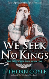 We Seek No Kings: a Post Apocalyptic Epic Fantasy - T. Thorn Coyle