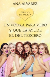 Download Un vodka para Vero y que la ayude el del tercero (Ebrias de amor 1)