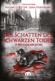 Der Schatten des Schwarzen Todes - Regine D. Ritter, Jana Hoffhenke, Ulrike Stutzky, Anton Vogel, Monika Grasl, Geli Grimm, Alvar Borgan, Daniel Stögerer, Udo Brückmann, Sabine Frambach, Nina Casement, Anna Eichenbach, Tanja Brink, Erik Huyoff & Olaf Lahayne