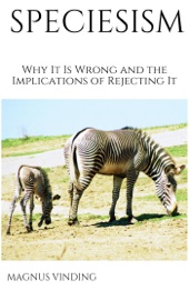 Speciesism: Why It Is Wrong and the Implications of Rejecting It - Magnus Vinding