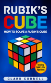 Rubik’s Cube: How to Solve a Rubik’s Cube, Including Rubik’s Cube Algorithms - Clark Cornell