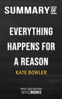 Summary of Everything Happens for a Reason: And Other Lies I've Loved by Kate Bowler Trivia/Quiz for Fans