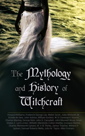 The Mythology and History of Witchcraft - Frederick George Lee, E. Lynn Linton, Howard Williams, Walter Scott, Jules Michelet, M. Schele De Vere, John Ashton, William Godwin, W. H. Davenport Adams, Charles Mackay, George Moir, John G. Campbell, John Maxwell Wood, Bram Stoker, Wilhelm Meinhold, Cotton Mather, Increase Mather, Charles Wentworth Upham, M. V. B. Perley, James Thacher, William P. Upham, Samuel Roberts Wells, John M. Taylor & Allen Putnam by  Frederick George Lee, E. Lynn Linton, Howard Williams, Walter Scott, Jules Michelet, M. Schele De Vere, John Ashton, William Godwin, W. H. Davenport Adams, Charles Mackay, George Moir, John G. Campbell, John Maxwell Wood, Bram Stoker, Wilhelm Meinhold, Cotton Mather, Increase Mather, Charles Wentworth Upham, M. V. B. Perley, James Thacher, William P. Upham, Samuel Roberts Wells, John M. Taylor & Allen Putnam PDF Download