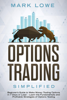 Options Trading: Simplified – Beginner’s Guide to Make Money Trading Options in 7 Days or Less! – Learn the Fundamentals and Profitable Strategies of Options Trading - Mark Lowe