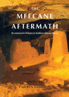 Mfecane Aftermath by Carolyn Hamilton, Thomas Dowson, Elizabeth Eldredge, Norman Etherington, Jan-Bart Gewald, Simon Hall, Guy Hartley, Margaret Kinsman, Andrew Manson, John Omer-Cooper, Neil Parsons, Jeff Peires, Christopher Saunders, Alan Webster, John Wright & Dan Wylie