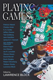 Playing Games - Lawrence Block, Elaine Kagan, Joe R. Lansdale, S. A.Cosby, Wallace Stroby, Warren Moore, Jeffery Deaver, David Morrell, Charles Ardai, Kevin Quigley, Robert Silverberg, Avri Klemer, Gar Anthony Haywood, Patricia Abbott, Jane Hamilton & Tod Goldberg