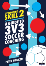 Developing Skill 2: A Guide to 3v3 Soccer Coaching - Peter Prickett Cover Art