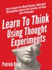 Book Learn To Think Using Thought Experiments