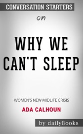 Why We Can't Sleep: Women's New Midlife Crisis by Ada Calhoun: Conversation Starters - dailyBooks