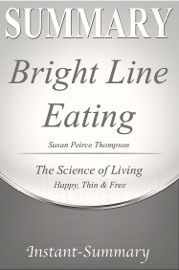 Bright Line Eating: The Science of Living Happy, Thin & Free Summary - Instant-Summary