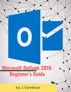 Microsoft Outlook 2019: Beginner’s Guide by J. Davidson